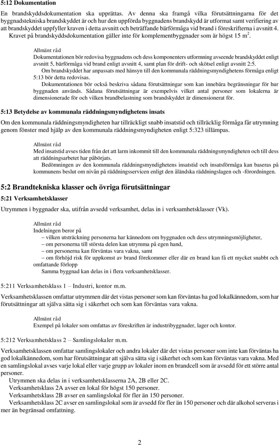 detta avsnitt och beträffande bärförmåga vid brand i föreskrifterna i avsnitt 4. Kravet på brandskyddsdokumentation gäller inte för komplementbyggnader som är högst 15 m 2.