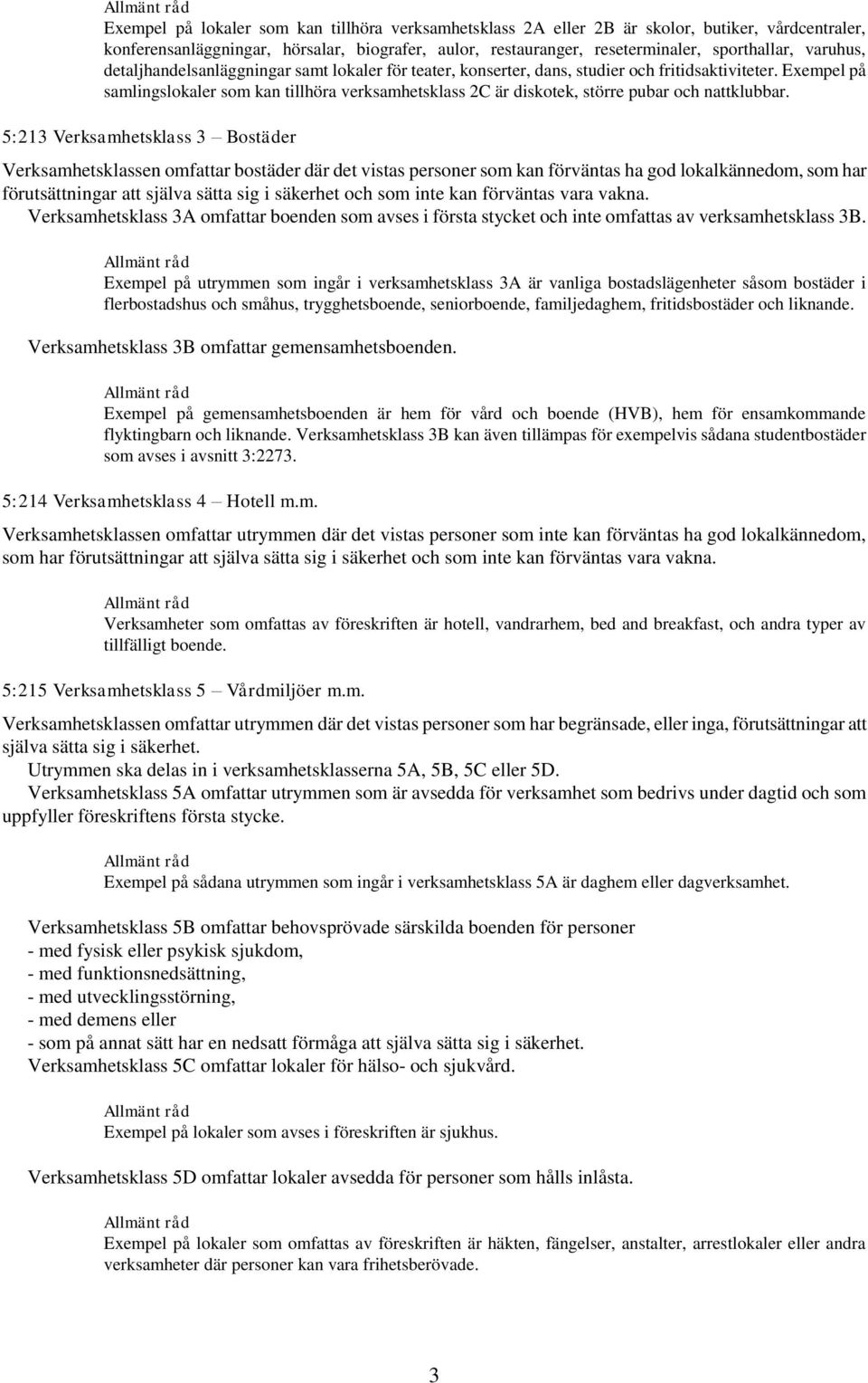 Exempel på samlingslokaler som kan tillhöra verksamhetsklass 2C är diskotek, större pubar och nattklubbar.