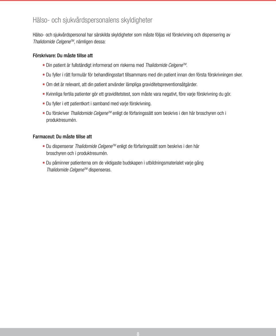 Du fyller i rätt formulär för behandlingsstart tillsammans med din patient innan den första förskrivningen sker. Om det är relevant, att din patient använder lämpliga graviditetspreventionsåtgärder.