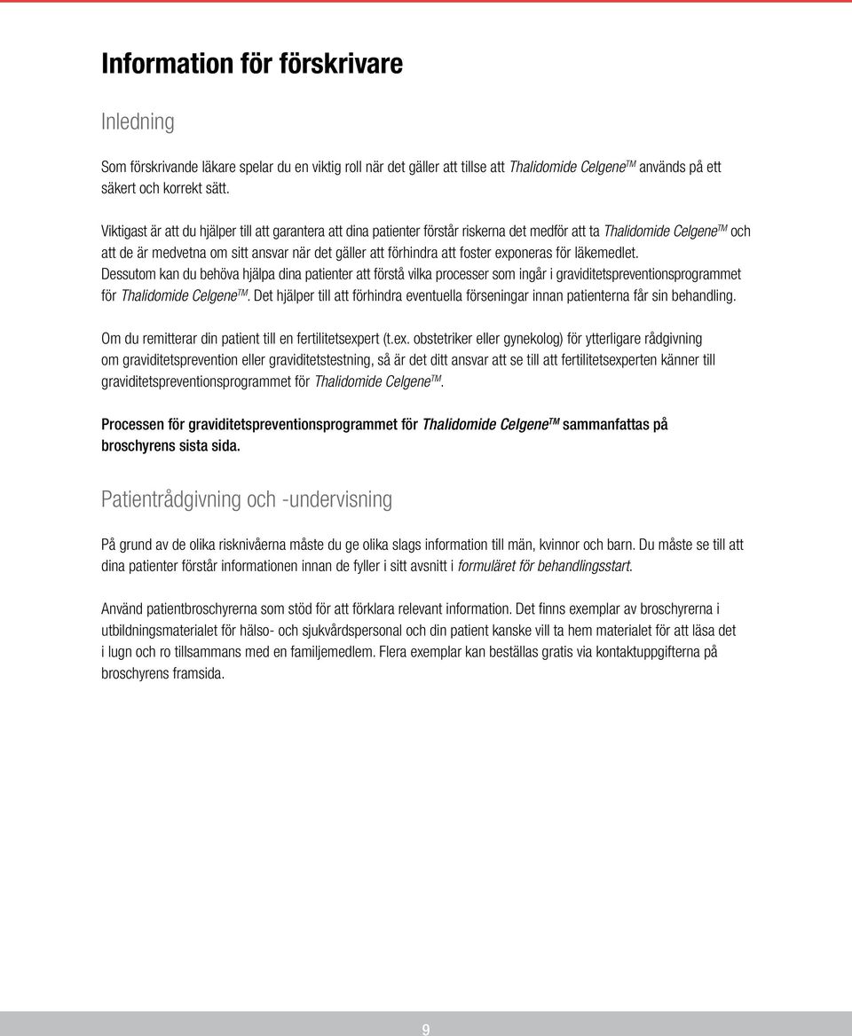 foster exponeras för läkemedlet. Dessutom kan du behöva hjälpa dina patienter att förstå vilka processer som ingår i graviditetspreventionsprogrammet för Thalidomide Celgene TM.