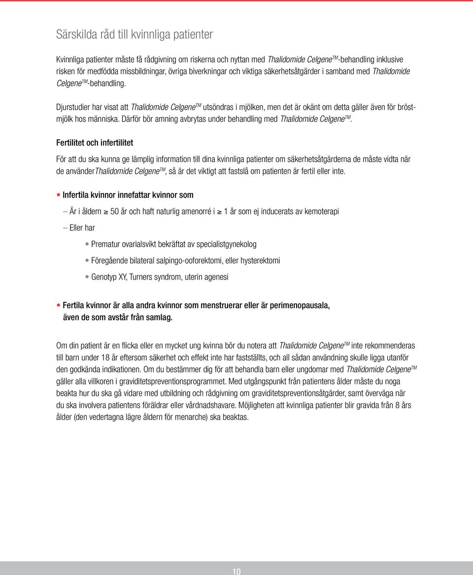 Djurstudier har visat att Thalidomide Celgene TM utsöndras i mjölken, men det är okänt om detta gäller även för bröstmjölk hos människa.