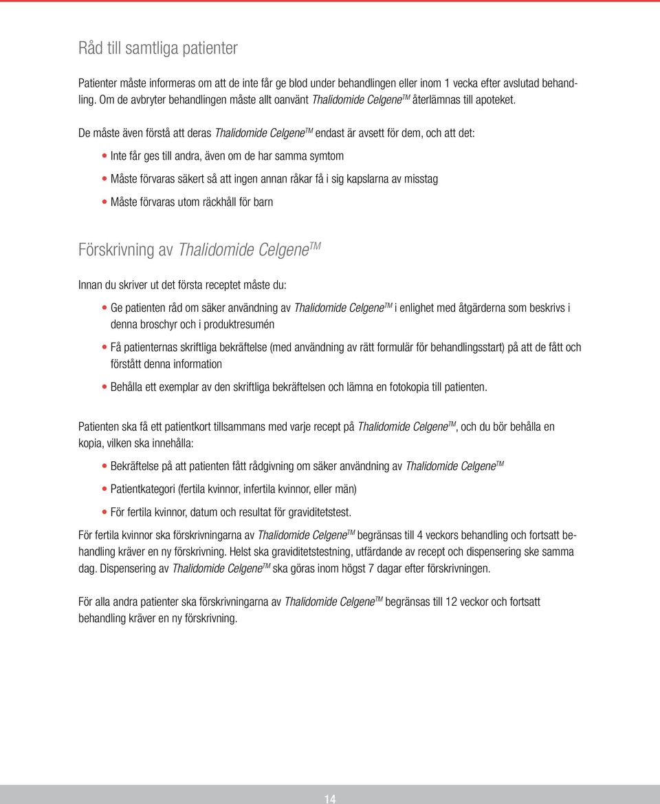 De måste även förstå att deras Thalidomide Celgene TM endast är avsett för dem, och att det: Inte får ges till andra, även om de har samma symtom Måste förvaras säkert så att ingen annan råkar få i