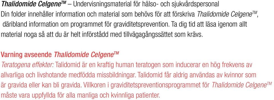 Varning avseende Thalidomide Celgene TM Teratogena effekter: Talidomid är en kraftig human teratogen som inducerar en hög frekvens av allvarliga och livshotande medfödda missbildningar.