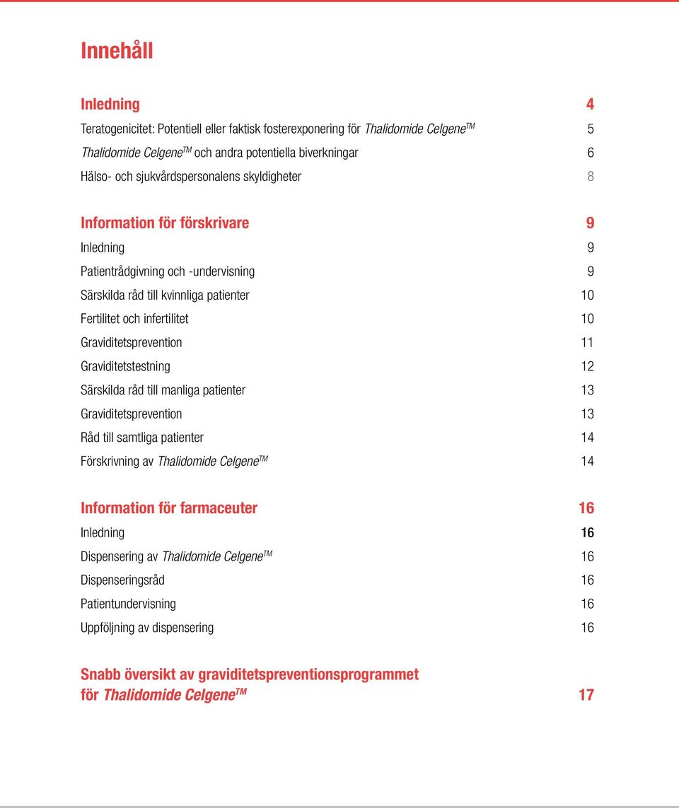 Graviditetsprevention 11 Graviditetstestning 12 Särskilda råd till manliga patienter 13 Graviditetsprevention 13 Råd till samtliga patienter 14 Förskrivning av Thalidomide Celgene TM 14 Information