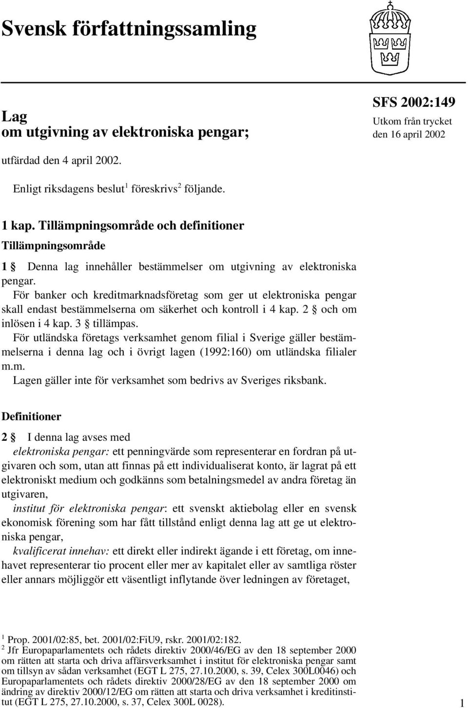 För banker och kreditmarknadsföretag som ger ut elektroniska pengar skall endast bestämmelserna om säkerhet och kontroll i 4 kap. 2 och om inlösen i 4 kap. 3 tillämpas.