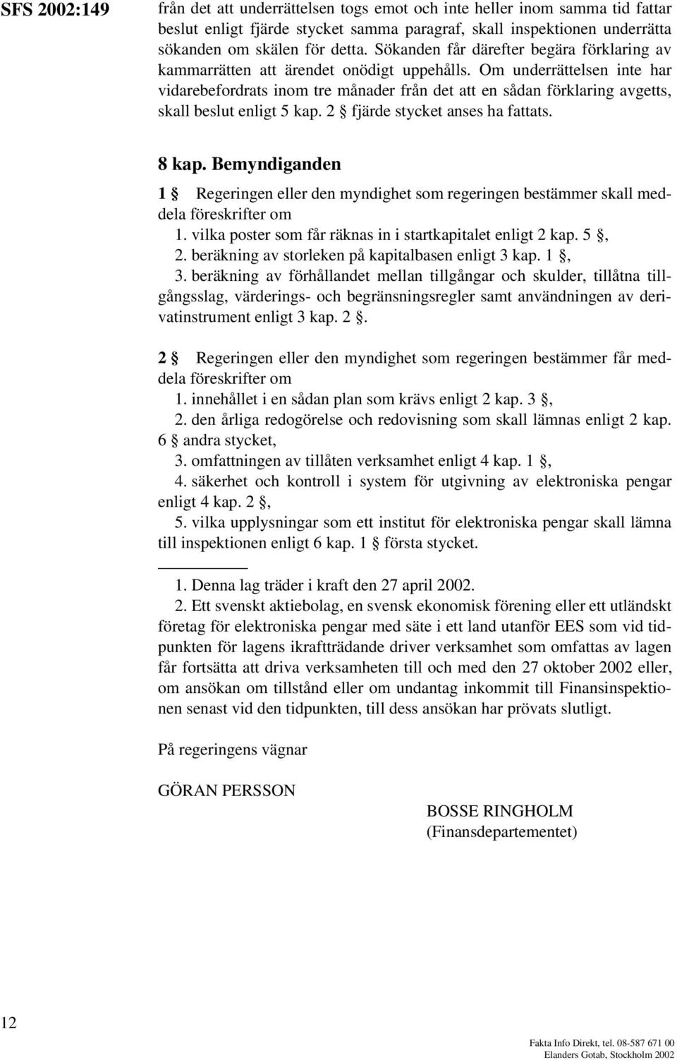Om underrättelsen inte har vidarebefordrats inom tre månader från det att en sådan förklaring avgetts, skall beslut enligt 5 kap. 2 fjärde stycket anses ha fattats. 8 kap.