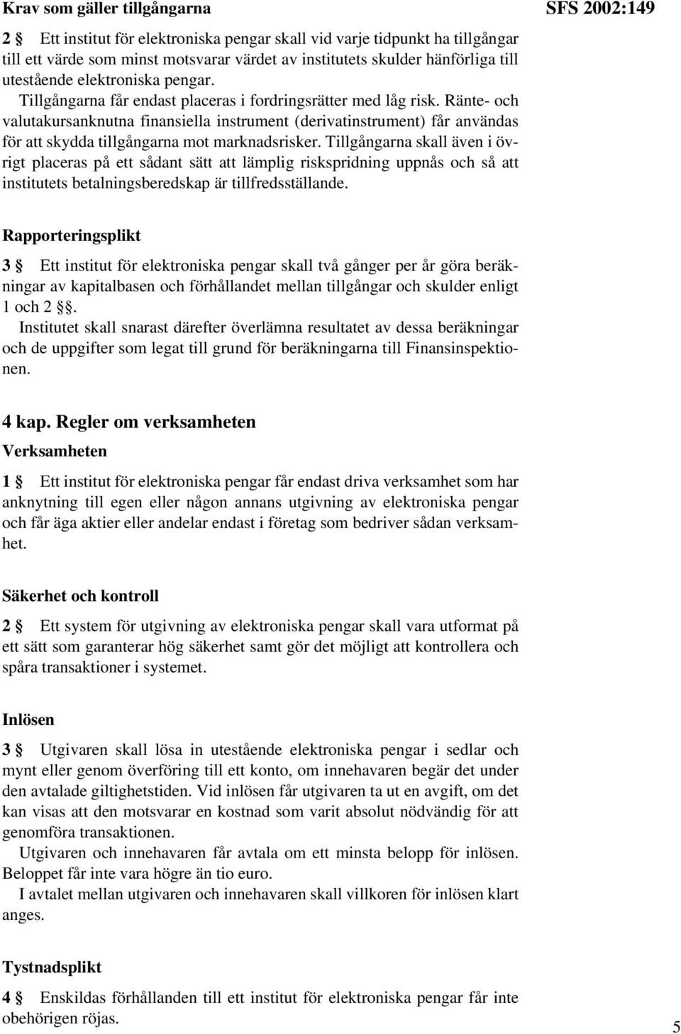 Ränte- och valutakursanknutna finansiella instrument (derivatinstrument) får användas för att skydda tillgångarna mot marknadsrisker.