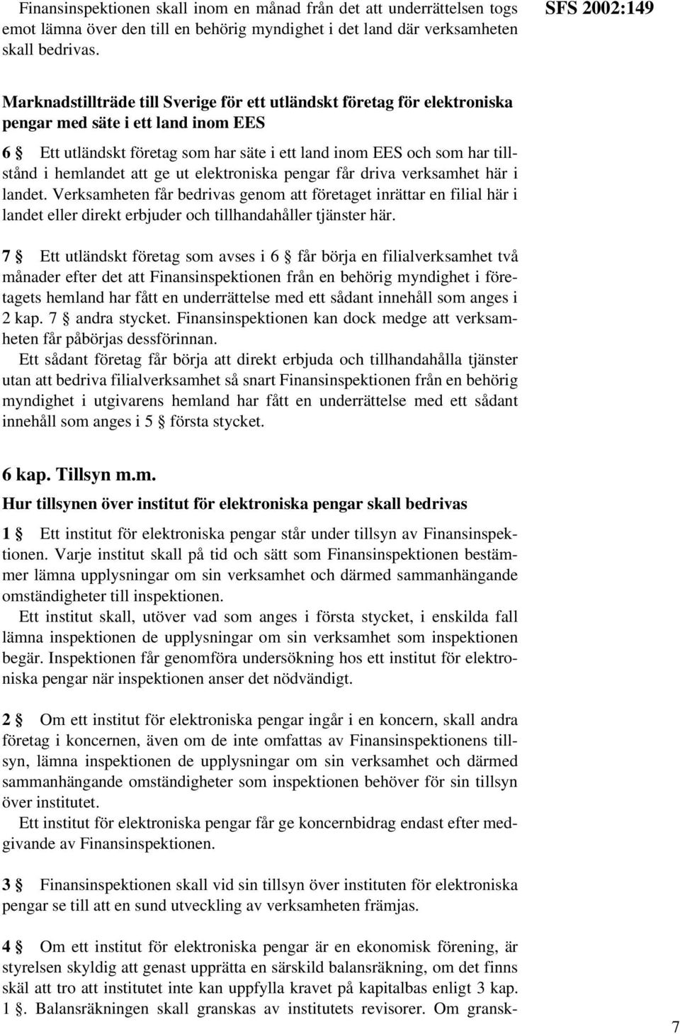 tillstånd i hemlandet att ge ut elektroniska pengar får driva verksamhet här i landet.