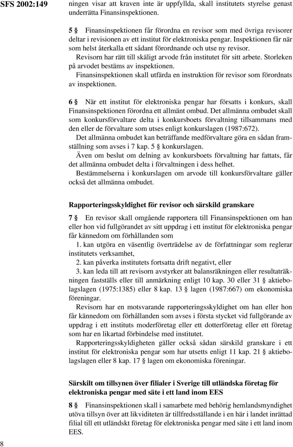 Inspektionen får när som helst återkalla ett sådant förordnande och utse ny revisor. Revisorn har rätt till skäligt arvode från institutet för sitt arbete.