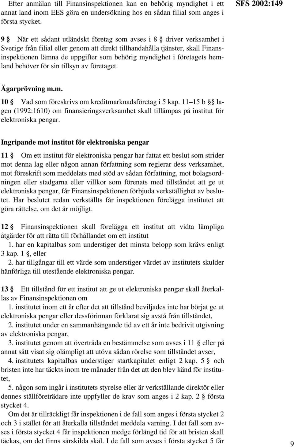 behörig myndighet i företagets hemland behöver för sin tillsyn av företaget. Ägarprövning m.m. 10 Vad som föreskrivs om kreditmarknadsföretag i 5 kap.