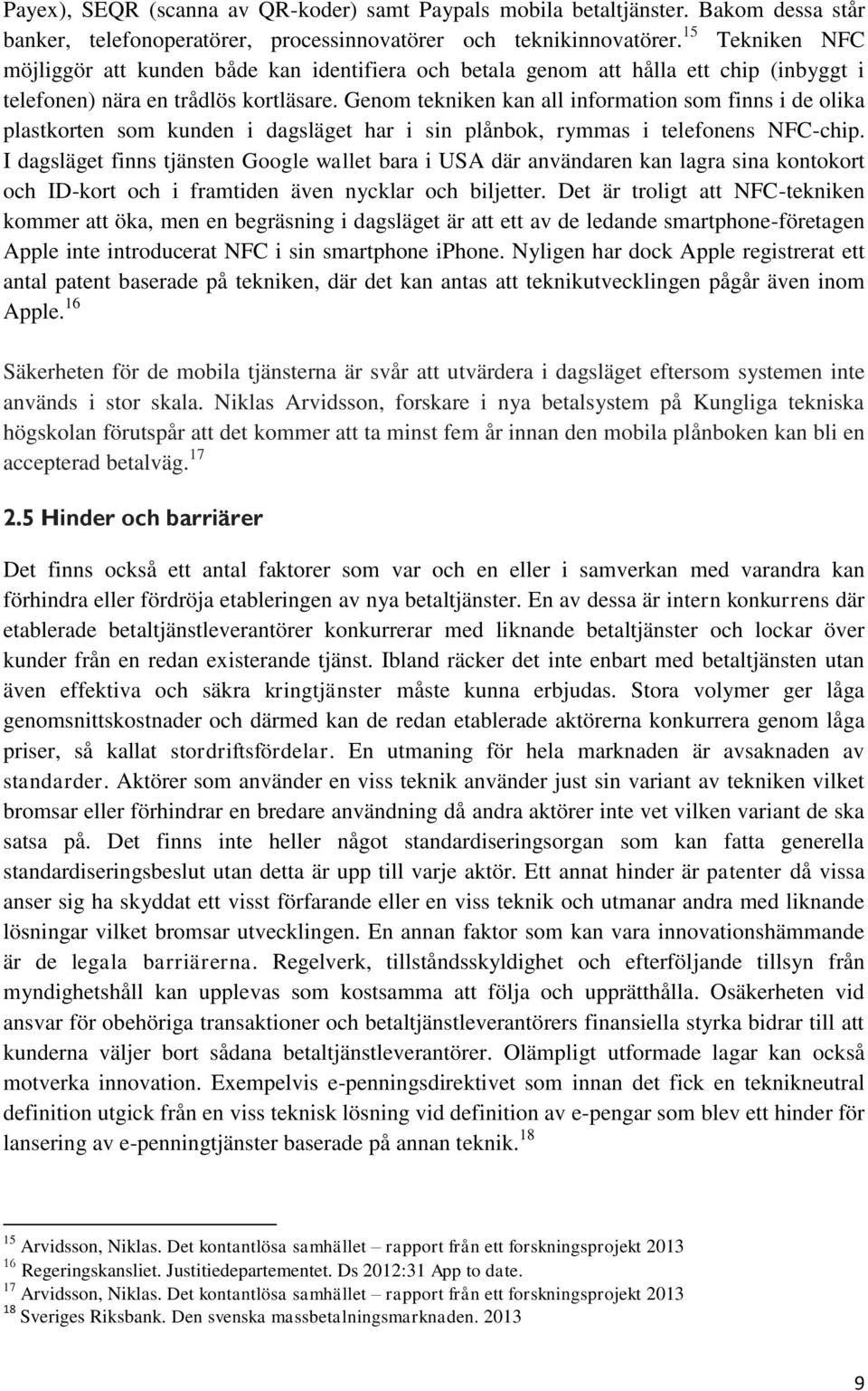 Genom tekniken kan all information som finns i de olika plastkorten som kunden i dagsläget har i sin plånbok, rymmas i telefonens NFC-chip.