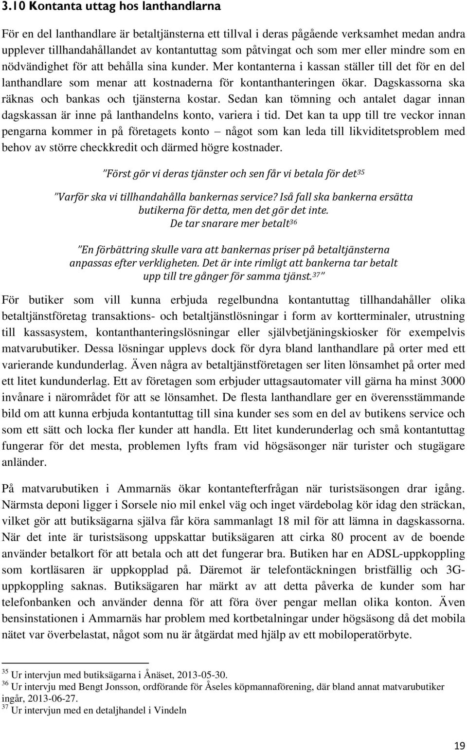 Dagskassorna ska räknas och bankas och tjänsterna kostar. Sedan kan tömning och antalet dagar innan dagskassan är inne på lanthandelns konto, variera i tid.