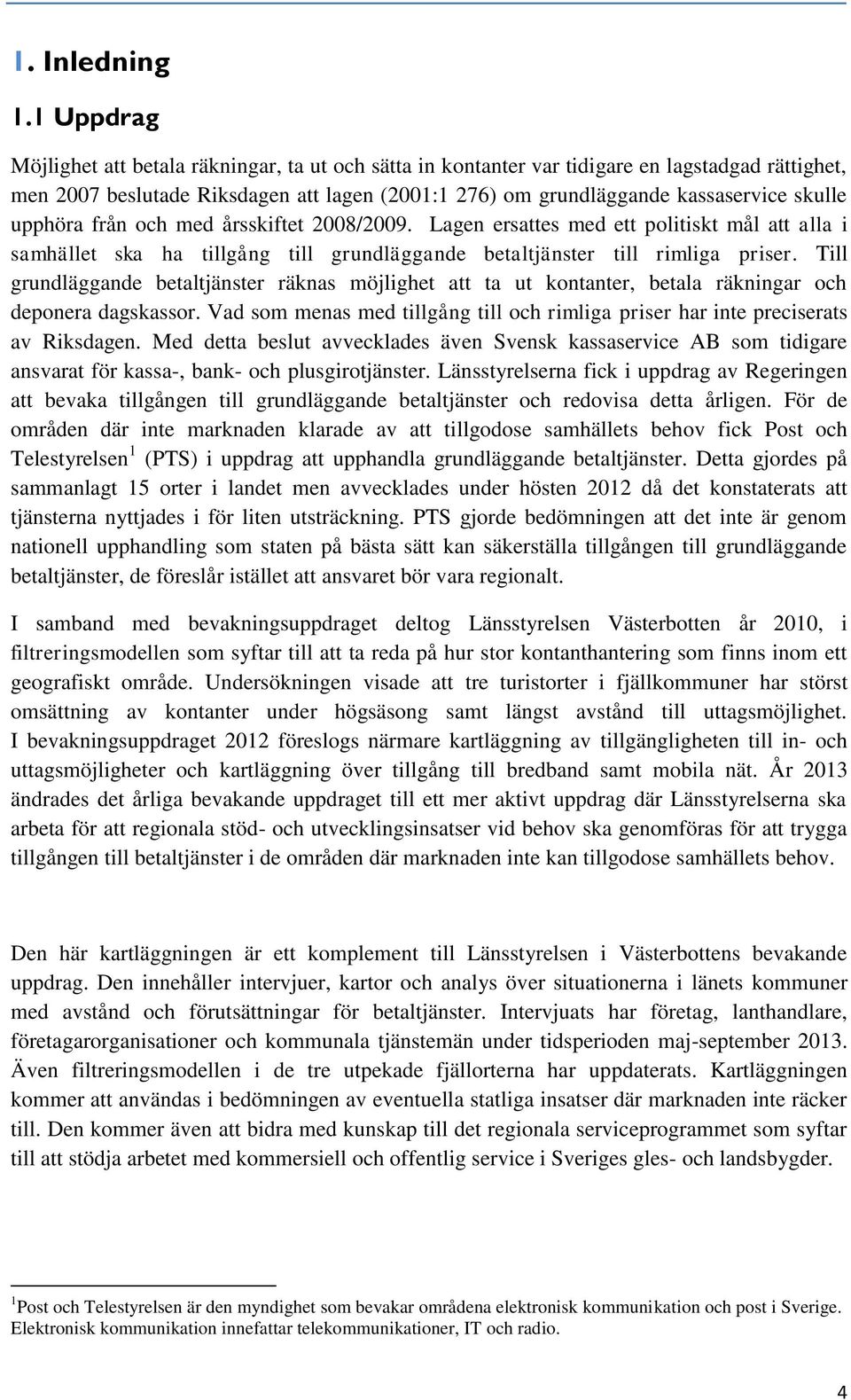 upphöra från och med årsskiftet 2008/2009. Lagen ersattes med ett politiskt mål att alla i samhället ska ha tillgång till grundläggande betaltjänster till rimliga priser.