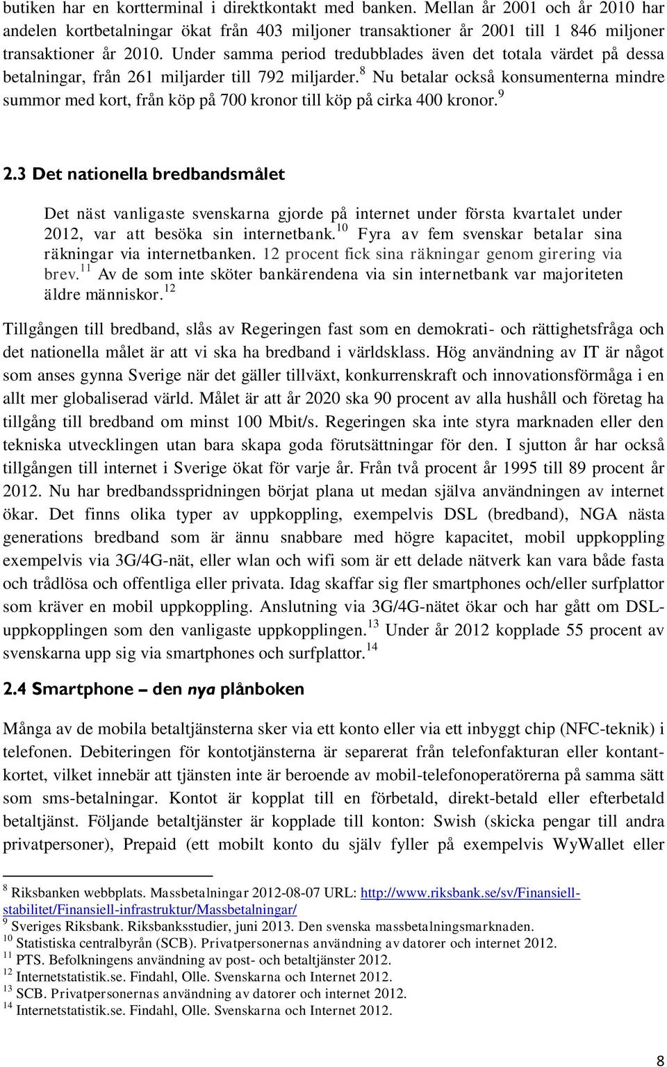 8 Nu betalar också konsumenterna mindre summor med kort, från köp på 700 kronor till köp på cirka 400 kronor. 9 2.