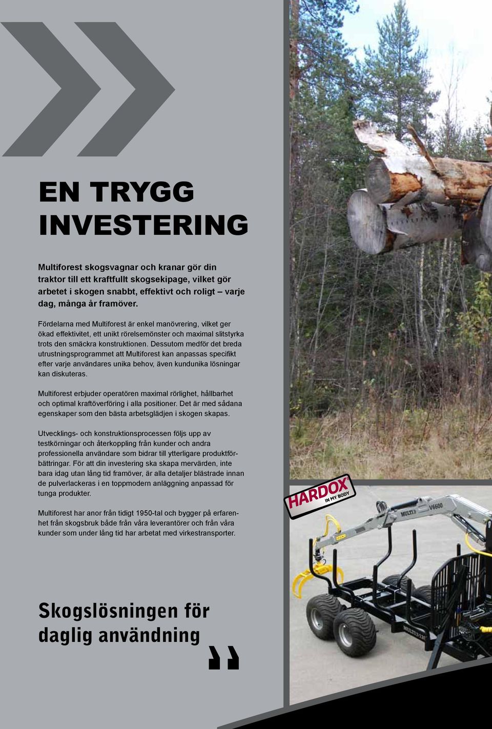 Dessutom medför det breda utrustningsprograet att Multiforest kan anpassas specifikt efter varje användares unika behov, även kundunika lösningar kan diskuteras.