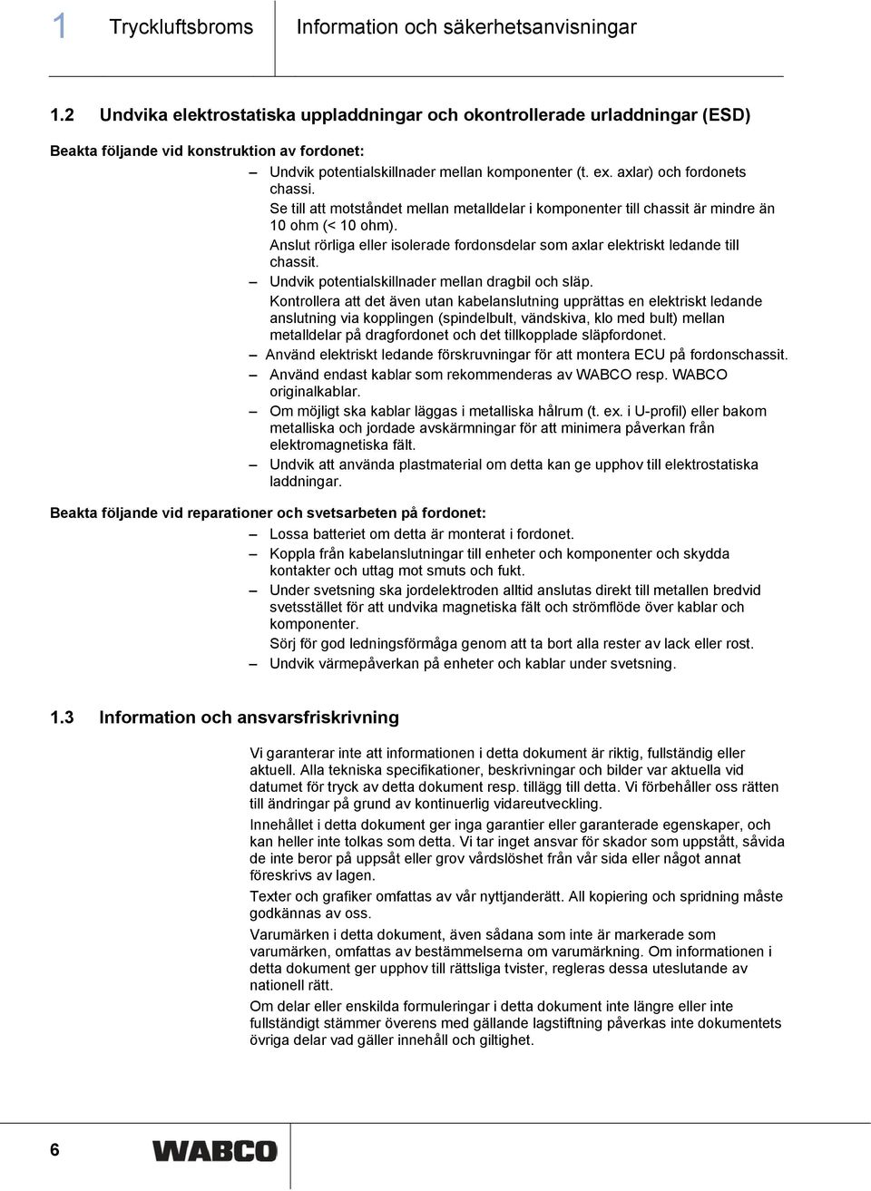 axlar) och fordonets chassi. Se till att motståndet mellan metalldelar i komponenter till chassit är mindre än 10 ohm (< 10 ohm).