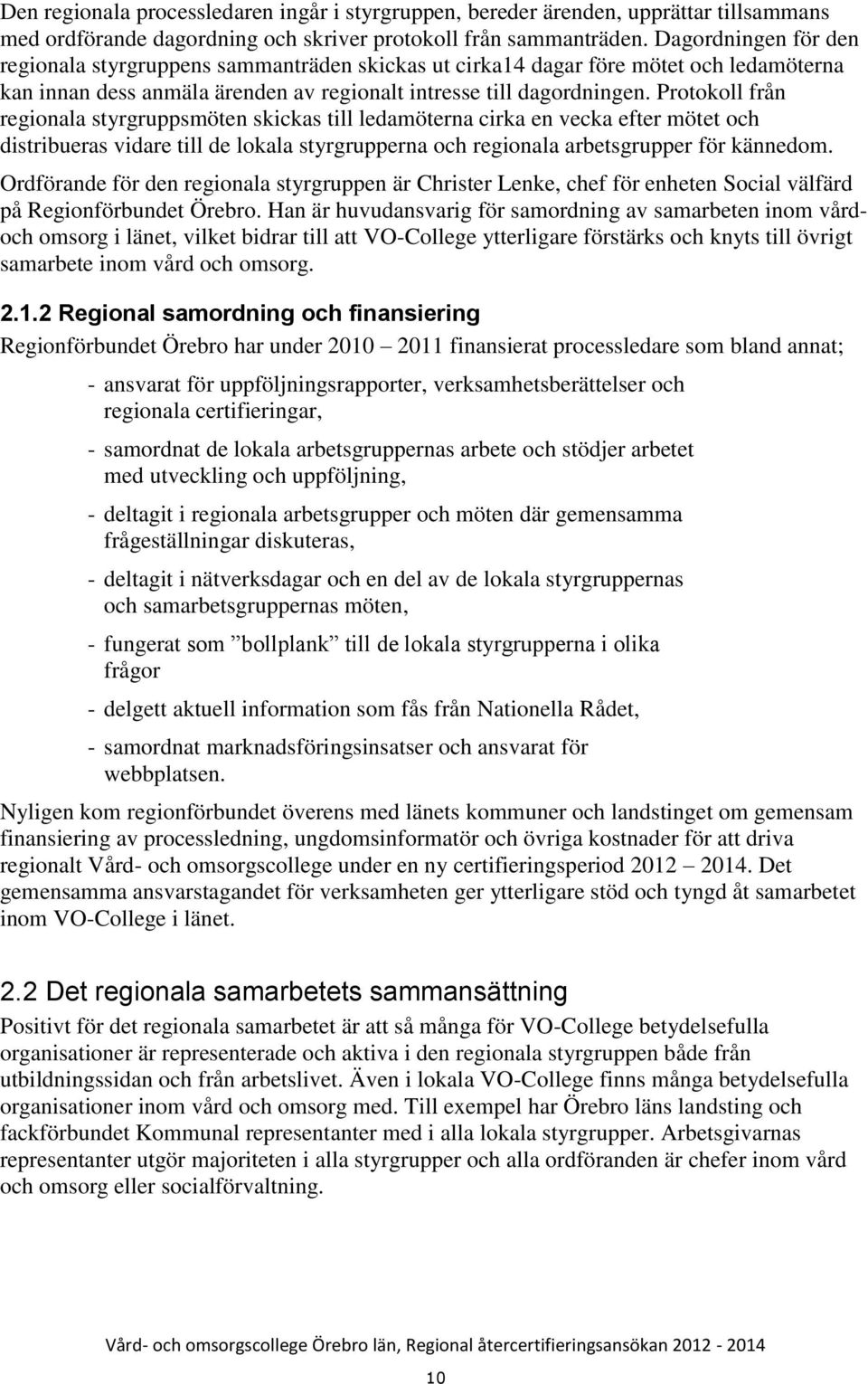 Protokoll från regionala styrgruppsmöten skickas till ledamöterna cirka en vecka efter mötet och distribueras vidare till de lokala styrgrupperna och regionala arbetsgrupper för kännedom.