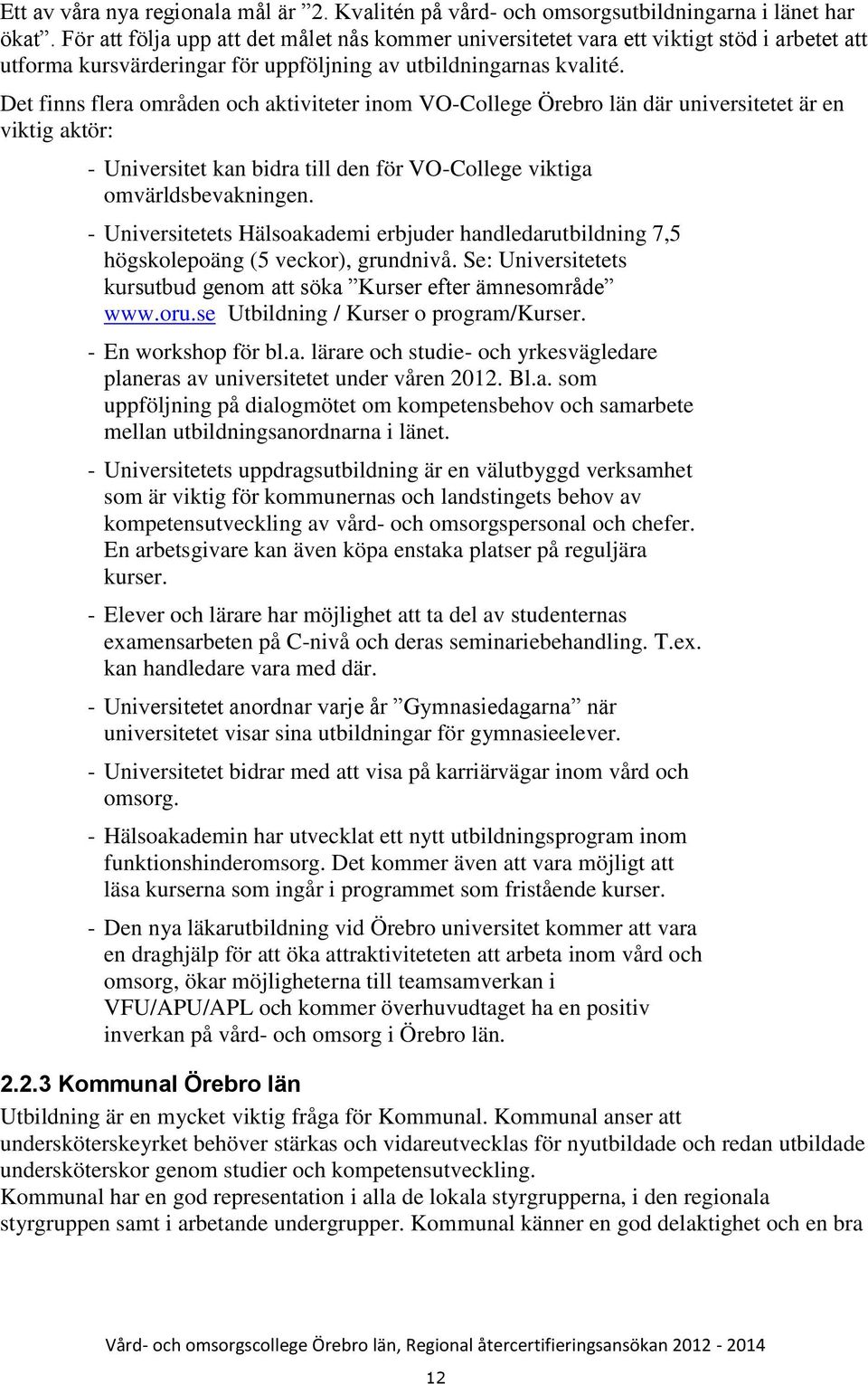 Det finns flera områden och aktiviteter inom VO-College Örebro län där universitetet är en viktig aktör: - Universitet kan bidra till den för VO-College viktiga omvärldsbevakningen.