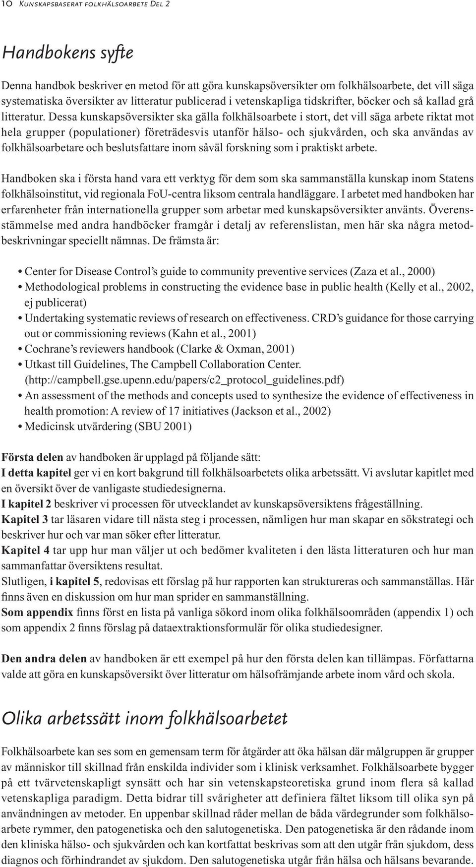 Dessa kunskapsöversikter ska gälla folkhälsoarbete i stort, det vill säga arbete riktat mot hela grupper (populationer) företrädesvis utanför hälso- och sjukvården, och ska användas av