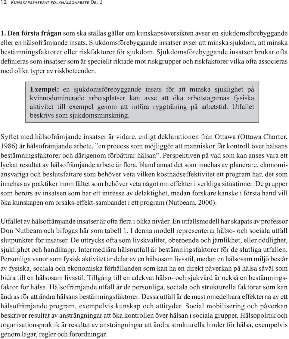 Sjukdomsförebyggande insatser brukar ofta definieras som insatser som är speciellt riktade mot riskgrupper och riskfaktorer vilka ofta associeras med olika typer av riskbeteenden.