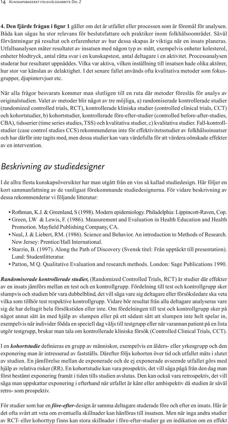 Utfallsanalysen mäter resultatet av insatsen med någon typ av mått, exempelvis enheter kolesterol, enheter blodtryck, antal rätta svar i en kunskapstest, antal deltagare i en aktivitet.