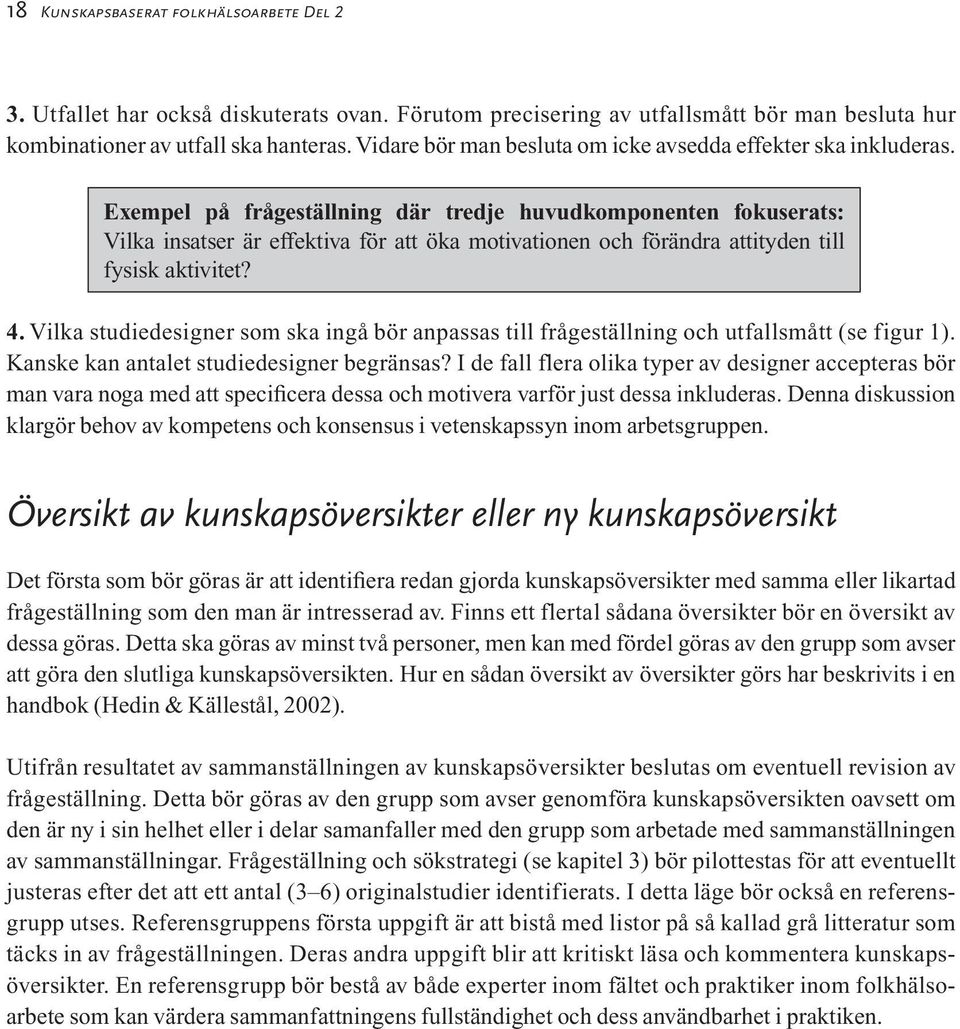 Exempel på frågeställning där tredje huvudkomponenten fokuserats: Vilka insatser är effektiva för att öka motivationen och förändra attityden till fysisk aktivitet? 4.