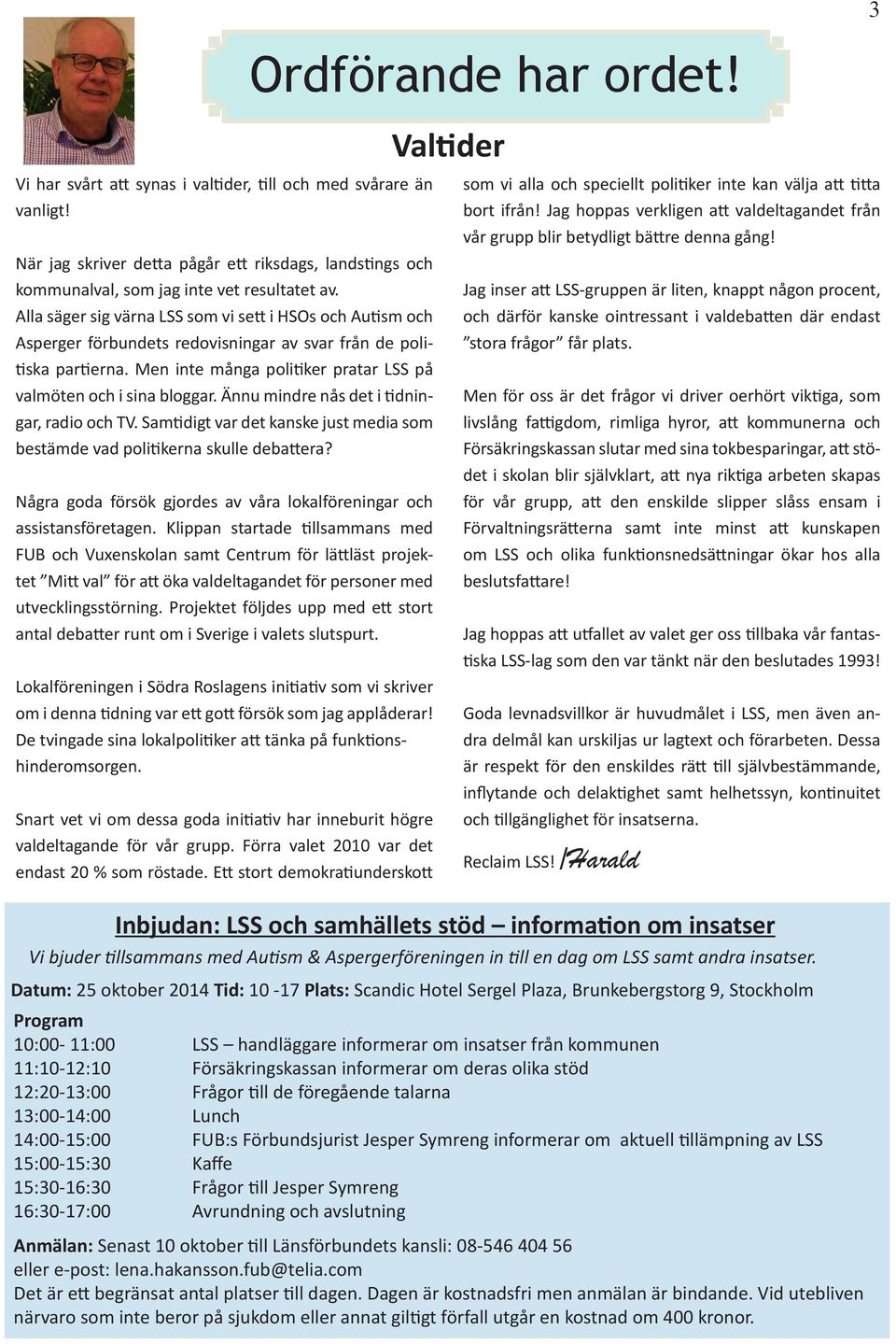 Alla säger sig värna LSS som vi sett i HSOs och Autism och Asperger förbundets redovisningar av svar från de politiska partierna. Men inte många politiker pratar LSS på valmöten och i sina bloggar.