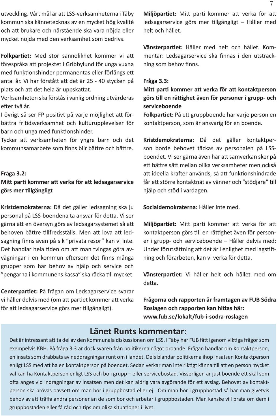 Vi har förstått att det är 25-40 stycken på plats och att det hela är uppskattat. Verksamheten ska förstås i vanlig ordning utvärderas efter två år.