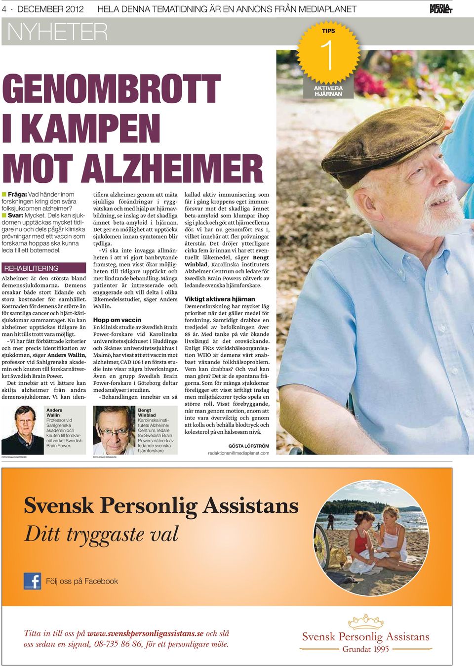 REHABILITERING FOTO: MAGNUS GOTANDER Anders Wallin Professor vid Sahlgrenska akademin och knuten till forskarnätverket Swedish Brain Power. Alzheimer är den största bland demenssjukdomarna.