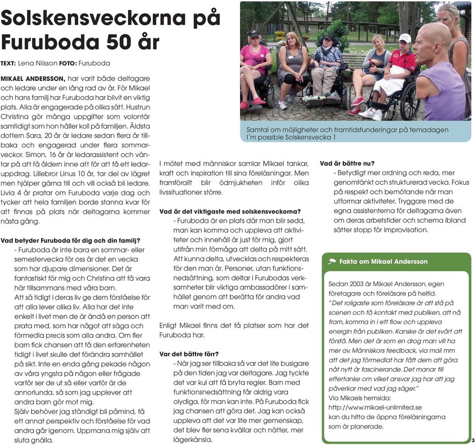 Äldsta dottern Sara, 20 år är ledare sedan flera år tillbaka och engagerad under flera sommarveckor. Simon, 16 år är ledarassistent och väntar på att få åldern inne att för att få ett ledaruppdrag.