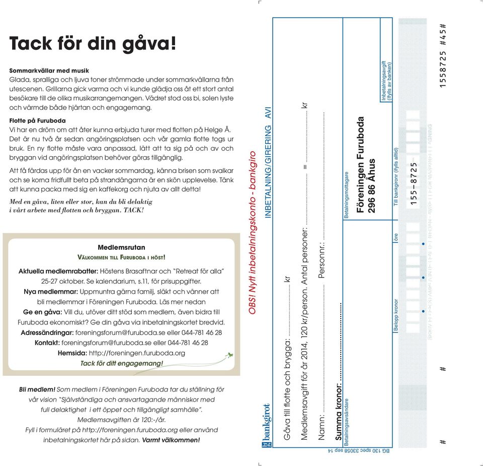 Flotte på Furuboda Vi har en dröm om att åter kunna erbjuda turer med flotten på Helge Å. Det är nu två år sedan angöringsplatsen och vår gamla flotte togs ur bruk.