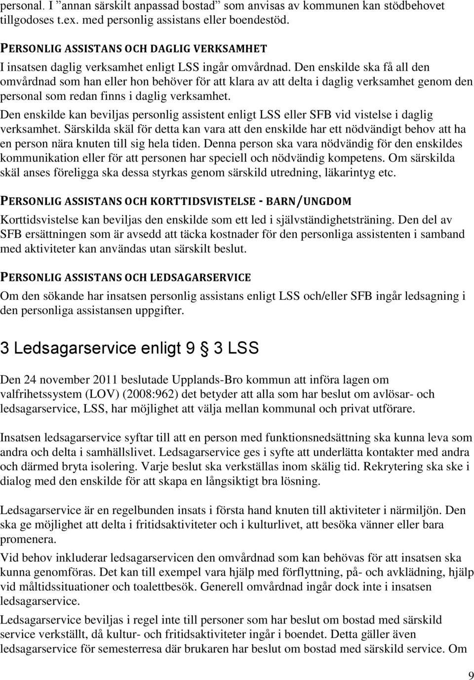 Den enskilde ska få all den omvårdnad som han eller hon behöver för att klara av att delta i daglig verksamhet genom den personal som redan finns i daglig verksamhet.