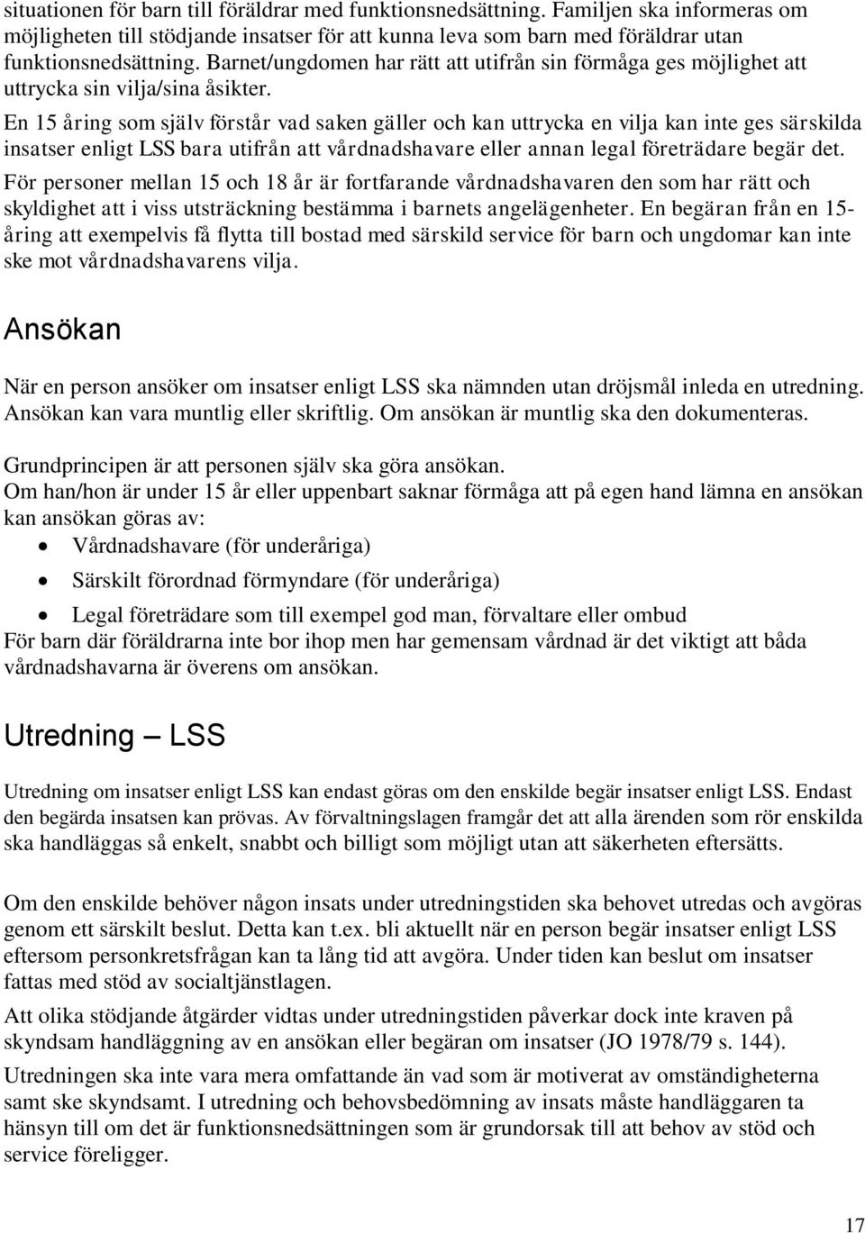 En 15 åring som själv förstår vad saken gäller och kan uttrycka en vilja kan inte ges särskilda insatser enligt LSS bara utifrån att vårdnadshavare eller annan legal företrädare begär det.