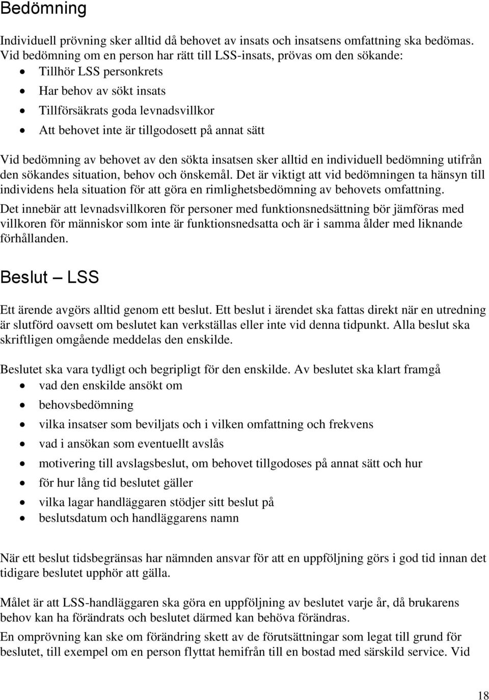 annat sätt Vid bedömning av behovet av den sökta insatsen sker alltid en individuell bedömning utifrån den sökandes situation, behov och önskemål.