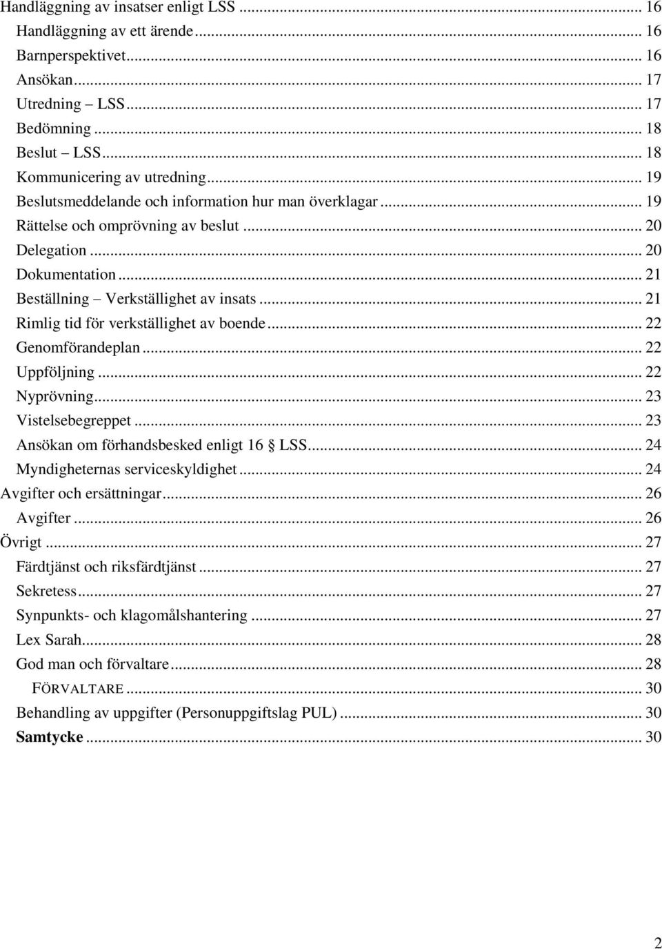 .. 21 Rimlig tid för verkställighet av boende... 22 Genomförandeplan... 22 Uppföljning... 22 Nyprövning... 23 Vistelsebegreppet... 23 Ansökan om förhandsbesked enligt 16 LSS.