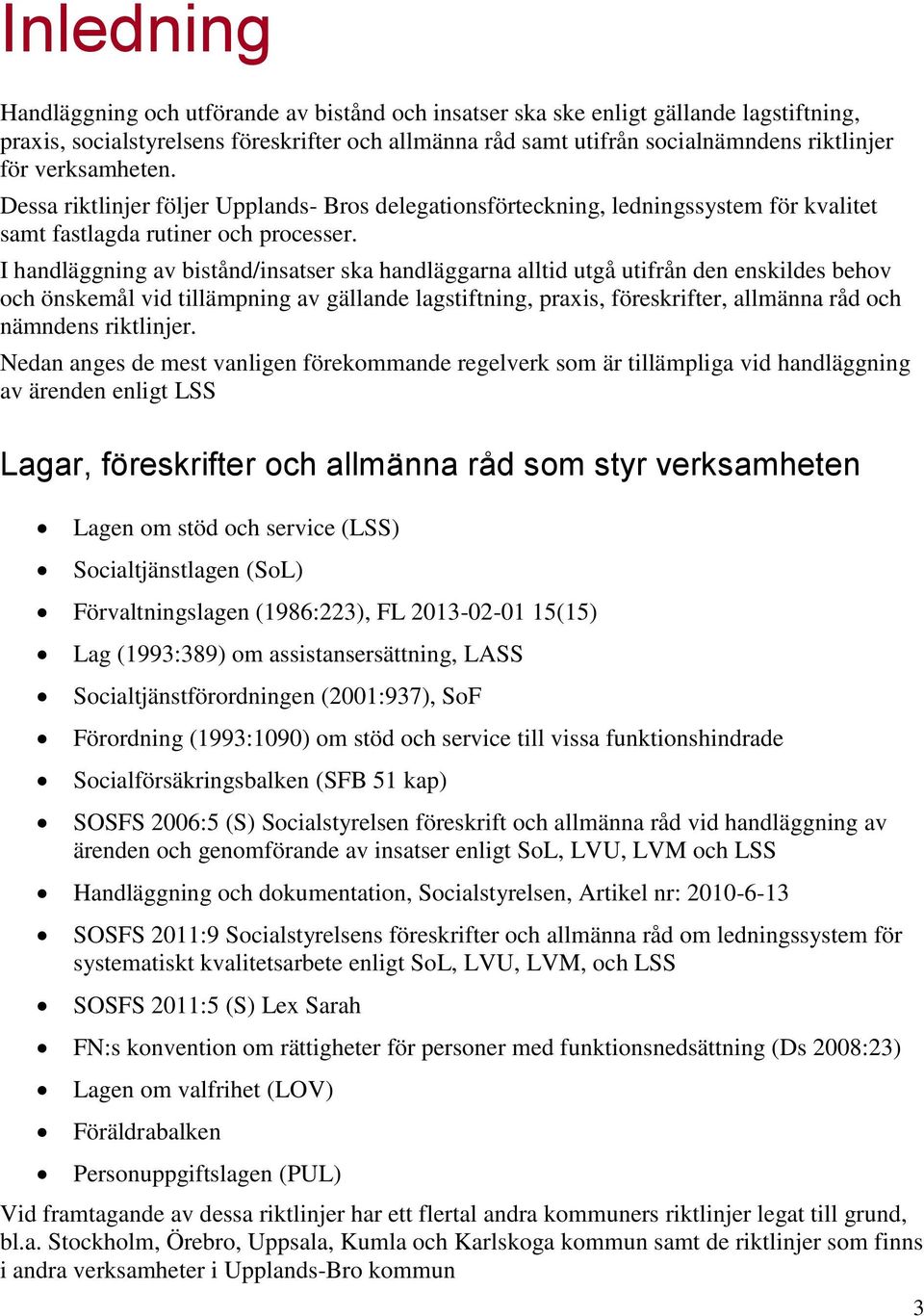 I handläggning av bistånd/insatser ska handläggarna alltid utgå utifrån den enskildes behov och önskemål vid tillämpning av gällande lagstiftning, praxis, föreskrifter, allmänna råd och nämndens