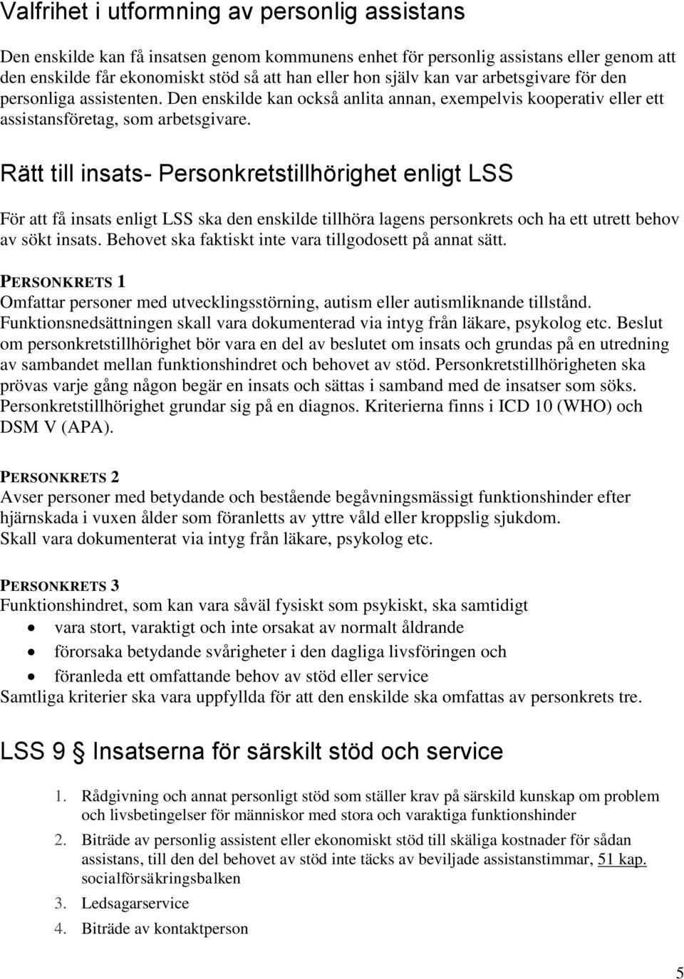 Rätt till insats- Personkretstillhörighet enligt LSS För att få insats enligt LSS ska den enskilde tillhöra lagens personkrets och ha ett utrett behov av sökt insats.