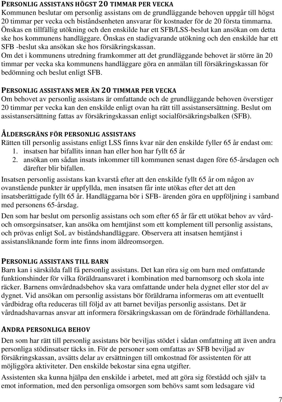 Önskas en stadigvarande utökning och den enskilde har ett SFB -beslut ska ansökan ske hos försäkringskassan.