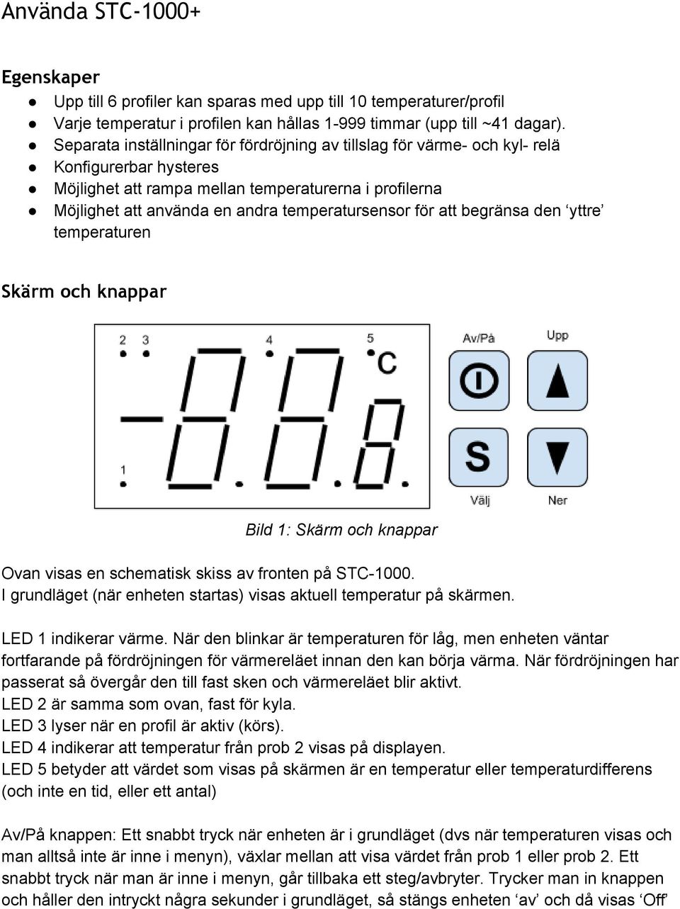 för att begränsa den yttre temperaturen Skärm och knappar Bild 1: Skärm och knappar Ovan visas en schematisk skiss av fronten på STC 1000.