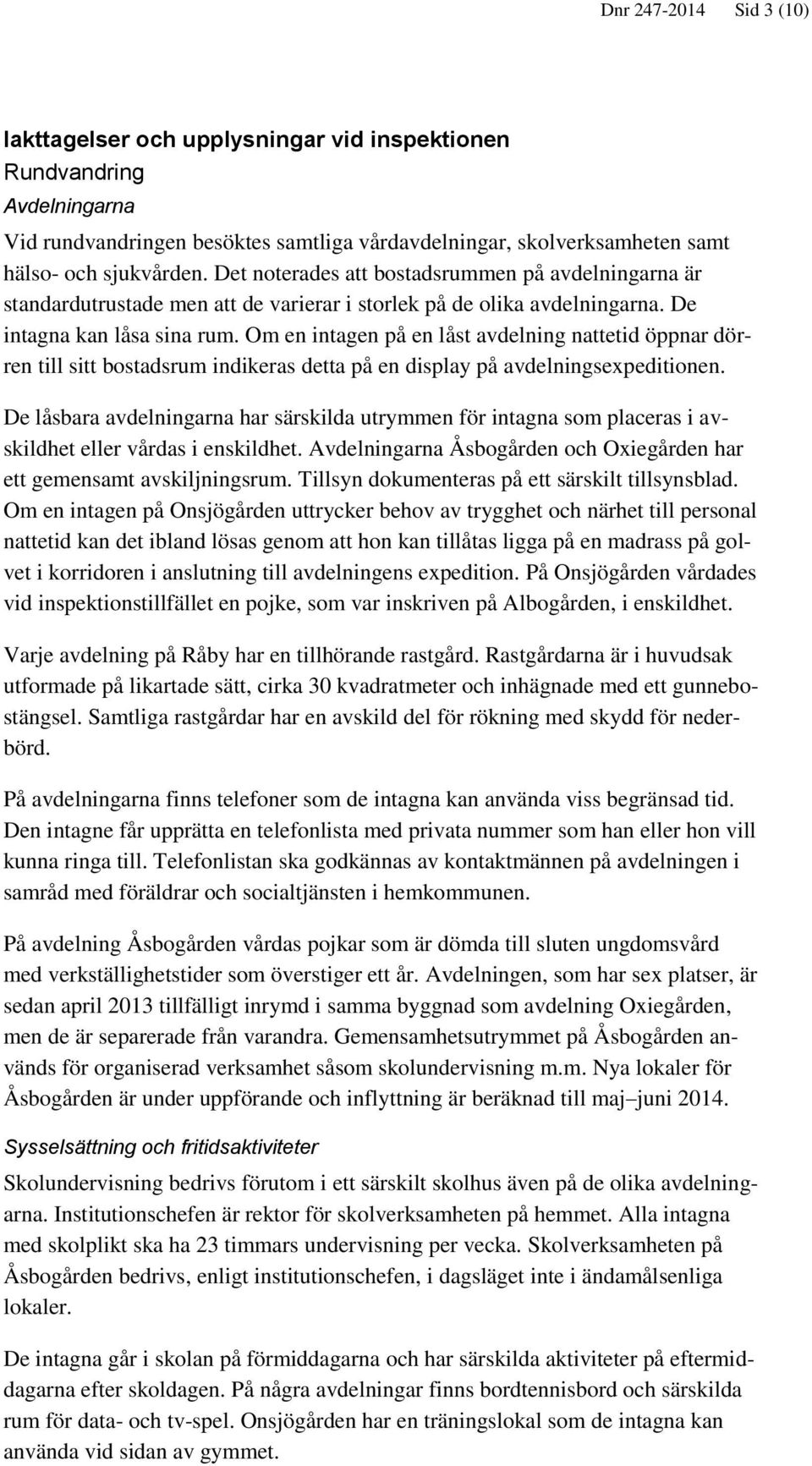 Om en intagen på en låst avdelning nattetid öppnar dörren till sitt bostadsrum indikeras detta på en display på avdelningsexpeditionen.