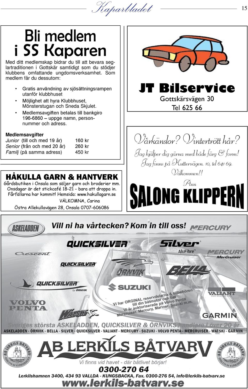 Medlemsavgiften betalas till bankgiro 196-6860 uppge namn, personnummer och adress.