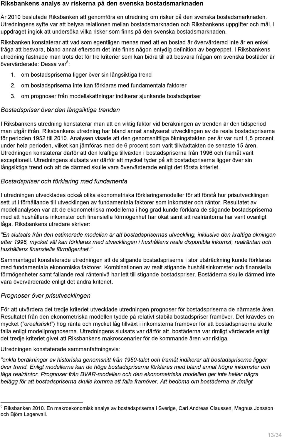 Riksbanken konstaterar att vad som egentligen menas med att en bostad är övervärderad inte är en enkel fråga att besvara, bland annat eftersom det inte finns någon entydig definition av begreppet.