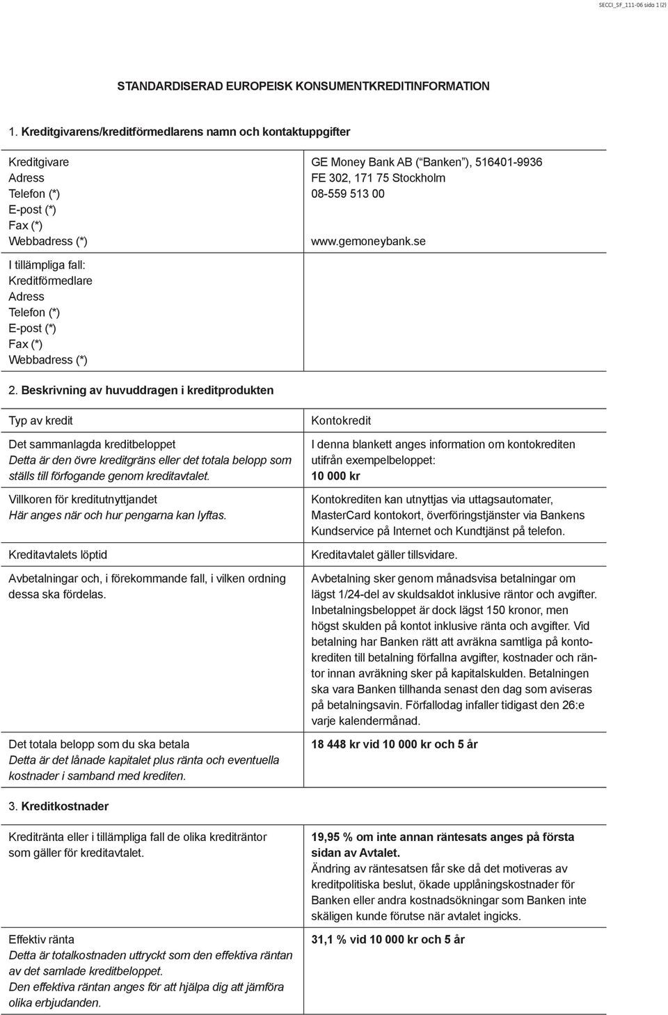 513 00 www.gemoneybank.se I tillämpliga fall: Kreditförmedlare Adress Telefon (*) E-post (*) Fax (*) Webbadress (*) 2.