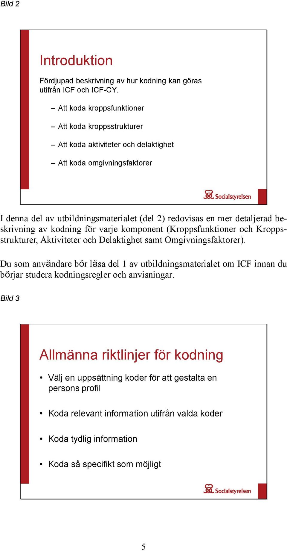 detaljerad beskrivning av kodning för varje komponent (Kroppsfunktioner och Kroppsstrukturer, Aktiviteter och Delaktighet samt Omgivningsfaktorer).