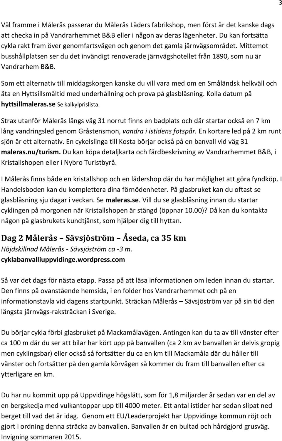 Mittemot busshållplatsen ser du det invändigt renoverade järnvägshotellet från 1890, som nu är Vandrarhem B&B.