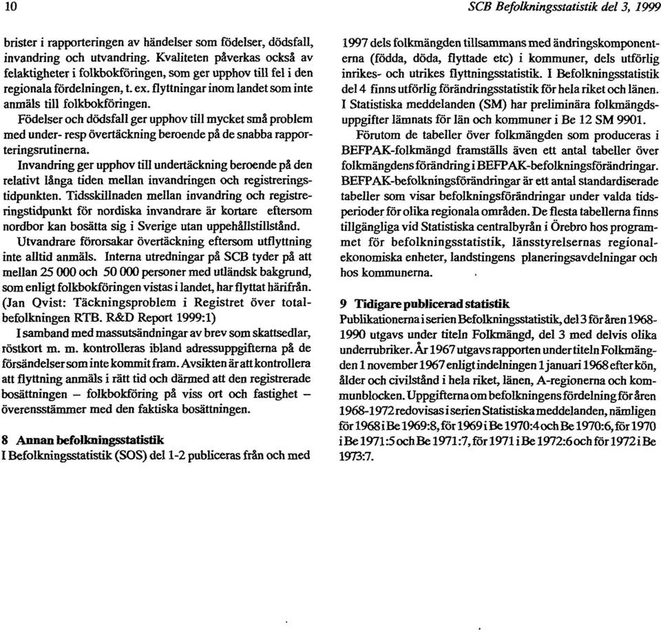 Födelser och dödsfall ger upphov till mycket små problem med under- resp övertäckning beroende på de snabba rapporteringsrutinerna.