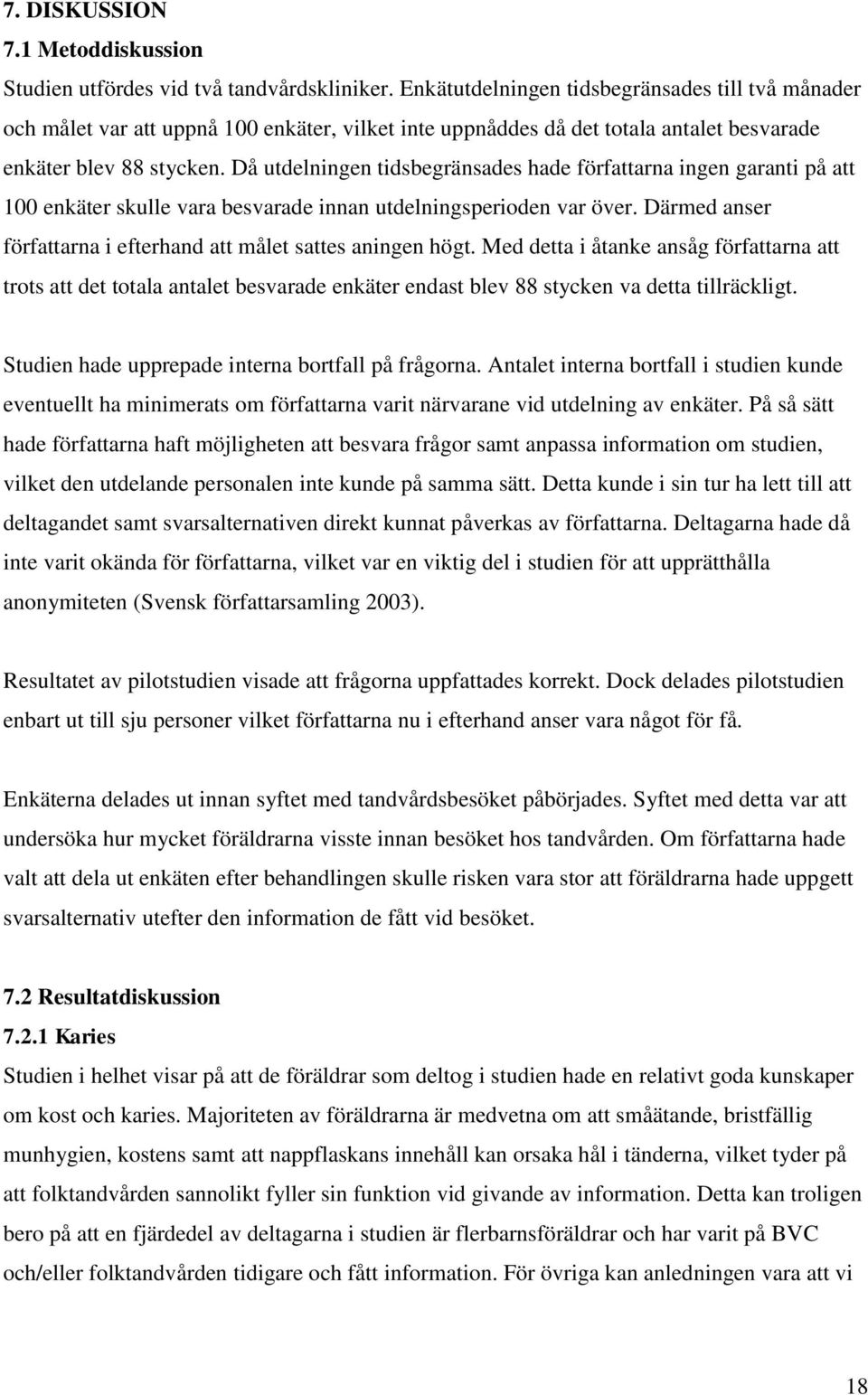 Då utdelningen tidsbegränsades hade författarna ingen garanti på att 100 enkäter skulle vara besvarade innan utdelningsperioden var över.