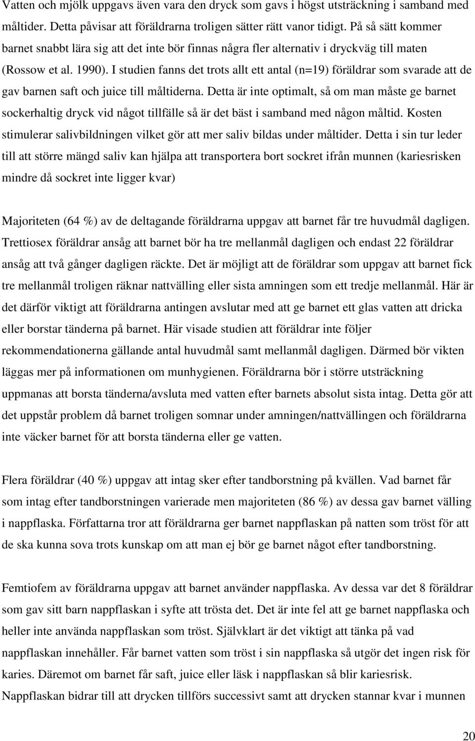 I studien fanns det trots allt ett antal (n=19) föräldrar som svarade att de gav barnen saft och juice till måltiderna.