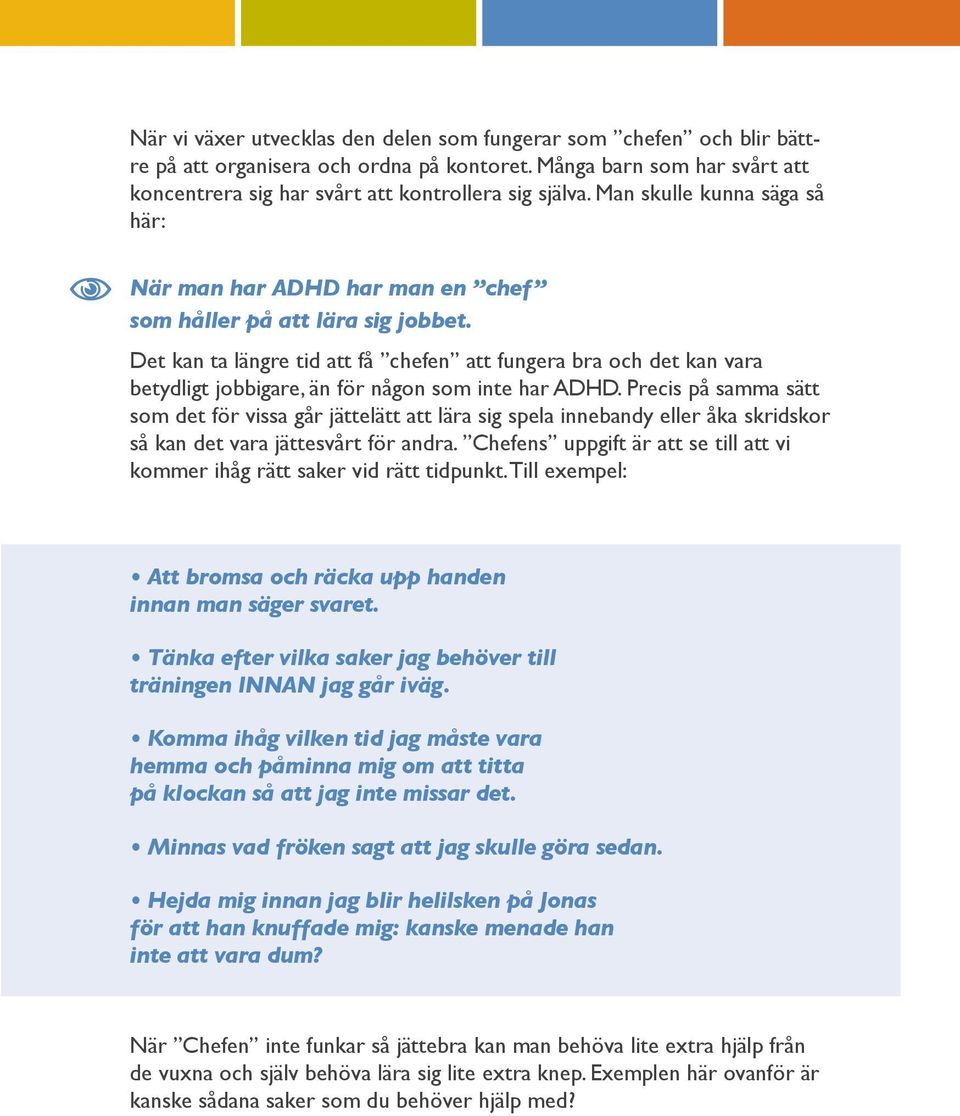 Det kan ta längre tid att få chefen att fungera bra och det kan vara betydligt jobbigare, än för någon som inte har ADHD.