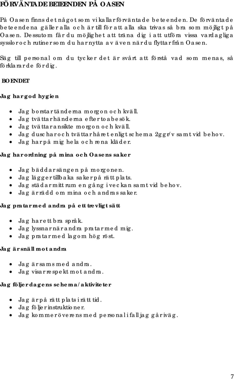 Säg till personal om du tycker det är svårt att förstå vad som menas, så förklarar de för dig. BOENDET Jag har god hygien Jag borstar tänderna morgon och kväll. Jag tvättar händerna efter toabesök.